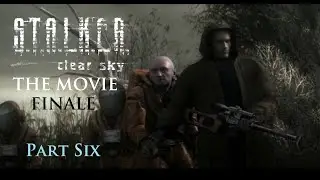 Stalker Clear Sky The Movie - Part 6 Finale - Alone in the Zone Style (Soundtracks) Full Playthrough
