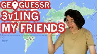 3v1ing My Friends in GeoGuessr