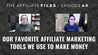 Our Favorite Affiliate Marketing Tools We Use to Make Money | The Affiliate Files - Episode 40