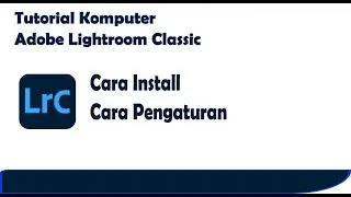 Tutorial on How to Install and Set Up Adobe Lightroom Classic 2024