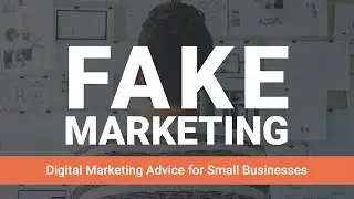 Digital Marketing Advice for Small Businesses: Fake Marketing