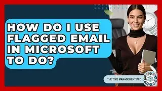 How Do I Use Flagged Email In Microsoft To Do? - The Time Management Pro