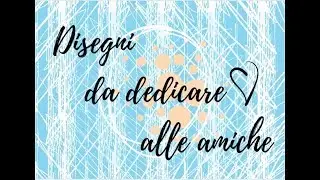 Disegni da dedicare alle amiche