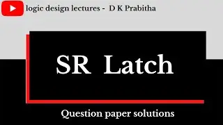 SR Latch | NOR and NAND SR Latch | logic design lectures - D K Prabitha