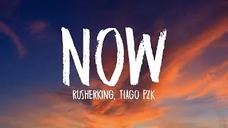 Rusherking, Tiago PZK - NOW (Letra/Lyrics)