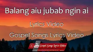 Balang aiu jubab ngin ai | Lyrics video | Gospel songs lyrics video