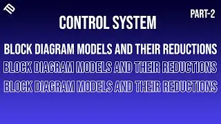Block Diagram Models and Their Reductions | Part 2 | Control System Theory | @TechhDesignn