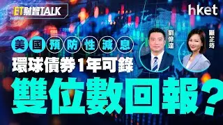ET財智Talk｜美國「預防性減息」　環球債劵1年可錄雙位數回報？