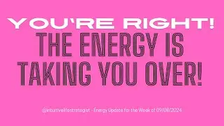 You’re Right!!  The Energy is Taking You Over