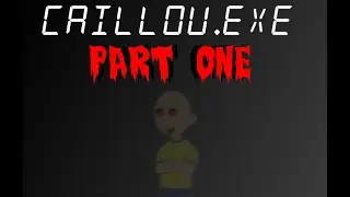 Caillou.exe Part 1