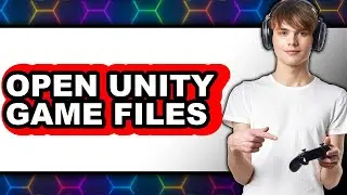 How to Open Unity Game Files - Easy Guide