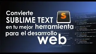 Convierte Sublime Text en tu mejor herramienta para el desarrollo web