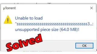 Unable to load unsupported piece size (64.0 MB)! error solved