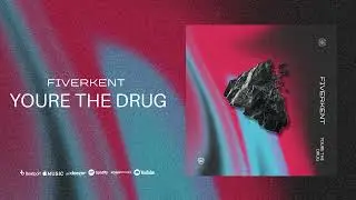 FiverKent - Youre the Drug
