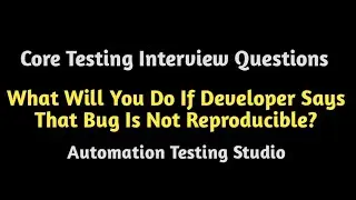 What Will You Do If Developer Says That Bug is Not Reproducible ?