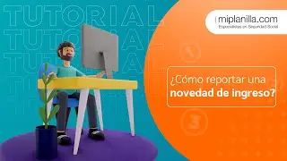 Tutorial | ¿Cómo reportar la novedad de ingreso a través de tu planilla PILA? | miplanilla.com