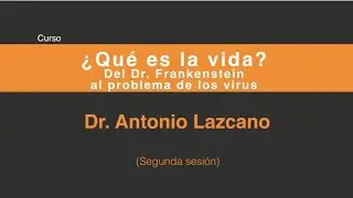 Antonio Lazcano ¿Qué es la vida?: Del doctor Frankenstein al problema de los virus (Sesión 2/5)