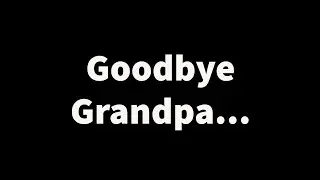 Goodbye Grandpa.....