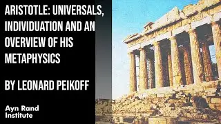 Aristotle: Universals, Individuation and an Overview of His Metaphysics by Leonard Peikoff, pt 19/50