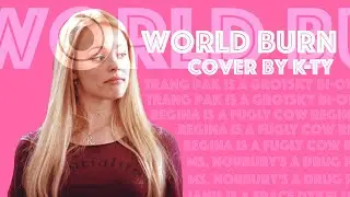 ♠︎K-Ty♠︎ World Burn [Cover] // MEAN GIRLS