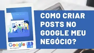 Como criar posts no Google Meu Negócio? - 2021