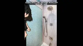 Going into the shower with low iron be like: