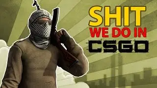 Shit We Do In ◘ CSGO ◘ - Episode 04