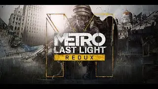 полное прохождение Metro Last Light Redux На Максимальный уровне сложности