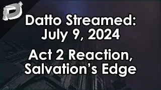 Datto Stream: Act 2 Reactions, Salvation's Edge, Exotic Farming - July 9, 2024