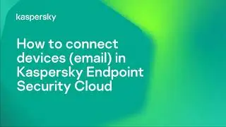 How to connect devices (email) in Kaspersky Endpoint Security Cloud