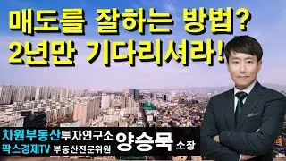 매도를 잘하는 방법? 2년만 기다리시라! 상담문의 02-522-5757 차원부동산투자연구소