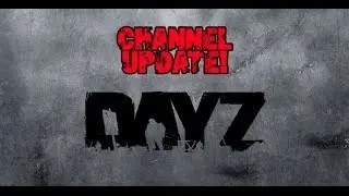 Channel Update! (DayZ Standalone)