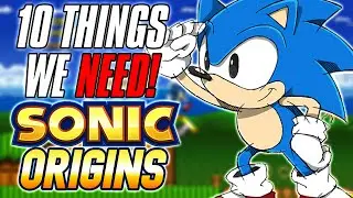 10 Things WE NEED From Sonic Origins!