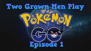 Two Grown Men Play Pokemon Go Episode #1