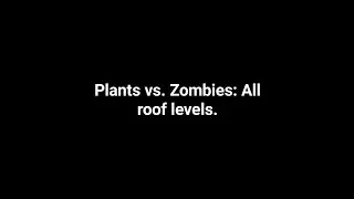 Plants vs. Zombies: All roof levels...