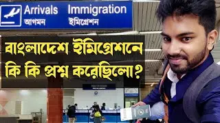 বাংলাদেশ ইমিগ্রেশনে কি কি প্রশ্ন করেছিলো আমাকে ?😑 Bangladesh Immigration