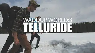 Waddup World: 3 - Telluride