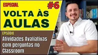 📣👨‍🏫 (#6) ESPECIAL - VOLTA ÀS AULAS - Atividades Avaliativas com PERGUNTAS no Google Classroom