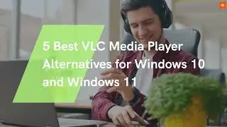5 Best VLC Media Player Alternatives for Windows 10 and Windows 11 