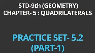 STD- 9th (GEOMETRY) CHAPTER- 5 : QUADRILATERALS PRACTICE SET- 5.2 (PART- 1)