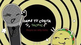DAME TU COSITA || TACMIC !