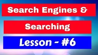 Search Engines and Searching Lesson #6