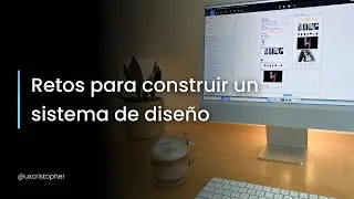 Retos para construir un sistema de diseño (Design system) - uxcristopher
