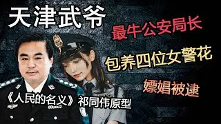 史上最牛公安局长-武长顺，《人民的名义》祁同伟的原型，从农民儿子到天津“土皇帝”，包养4位女警花，9个私生子，人人见了都得喊“爷”。