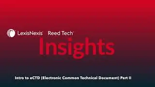 Reed Tech Insights-Intro to eCTD (Electronic Common Technical Document) Part II