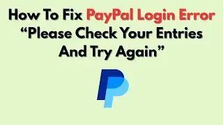 How To Fix PayPal Login Error “Please Check Your Entries And Try Again”