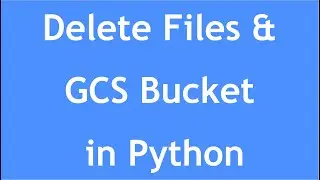 GCP Tutorial - 16 : How to delete files & bucket in GCS in Python?