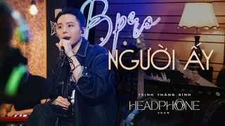 NGƯỜI ẤY | TRỊNH THĂNG BÌNH | HEADPHONE SHOW