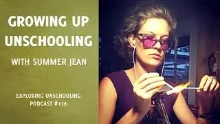 Growing Up Unschooling with Summer Jean, Episode 116
