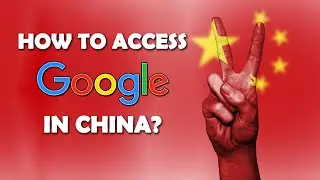 How To Access Google In China? Best VPN For China!
